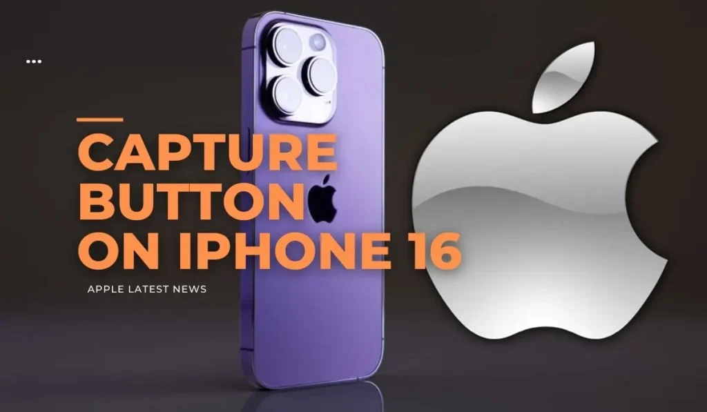 Apple Rumored To Add “Capture Button” On iPhone 16