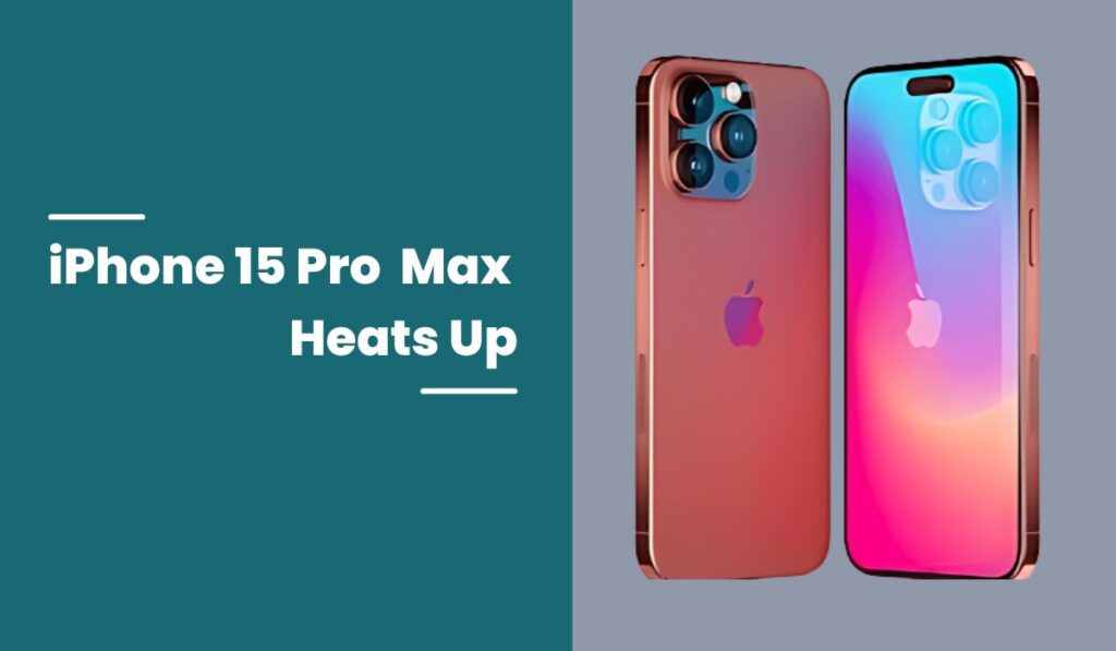 iPhone 15 Pro Max Heats Up While Charging Or Performing Undemanding Tasks