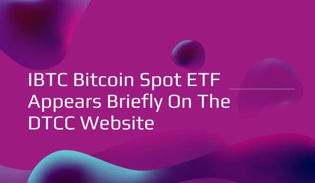 IBTC Bitcoin Spot ETF Appears Briefly On The DTCC Website